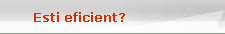 Esti eficient?